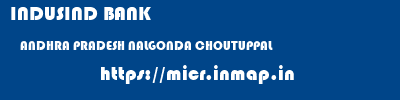 INDUSIND BANK  ANDHRA PRADESH NALGONDA CHOUTUPPAL   micr code